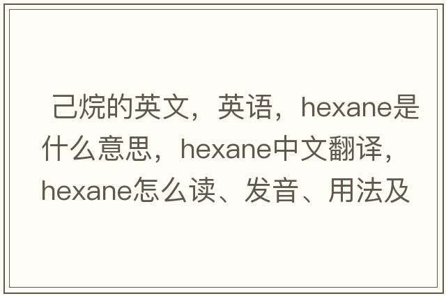  己烷的英文，英語(yǔ)，hexane是什么意思，hexane中文翻譯，hexane怎么讀、發(fā)音、用法及例句