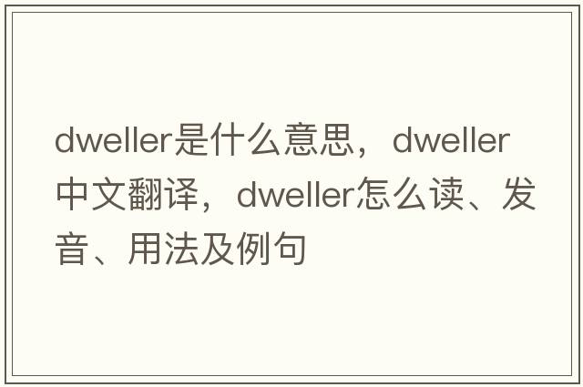 dweller是什么意思，dweller中文翻譯，dweller怎么讀、發(fā)音、用法及例句