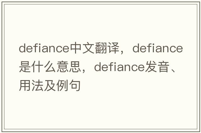 defiance中文翻譯，defiance是什么意思，defiance發(fā)音、用法及例句