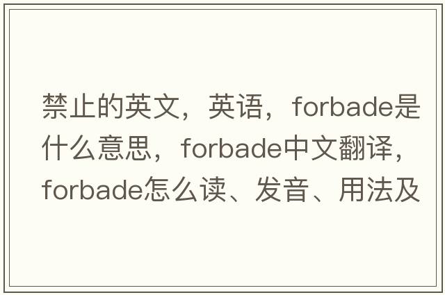 禁止的英文，英語(yǔ)，forbade是什么意思，forbade中文翻譯，forbade怎么讀、發(fā)音、用法及例句