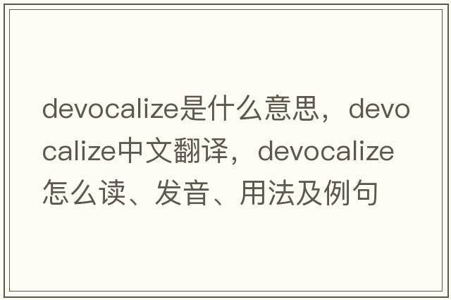 devocalize是什么意思，devocalize中文翻譯，devocalize怎么讀、發(fā)音、用法及例句
