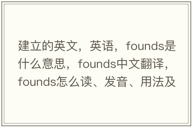 建立的英文，英語(yǔ)，founds是什么意思，founds中文翻譯，founds怎么讀、發(fā)音、用法及例句