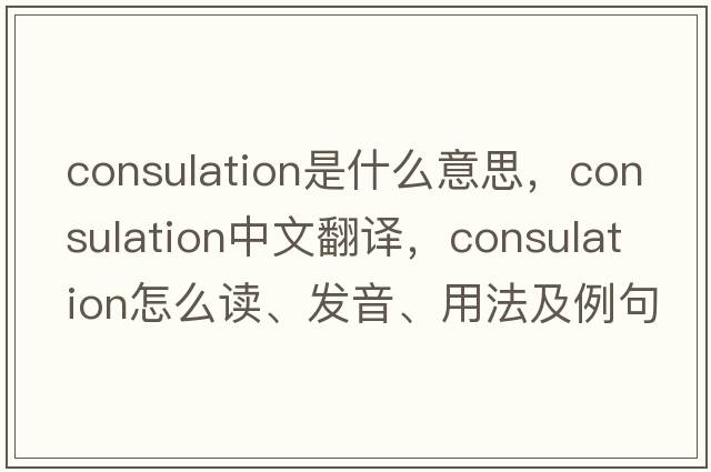 consulation是什么意思，consulation中文翻譯，consulation怎么讀、發(fā)音、用法及例句