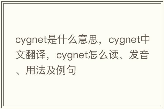 cygnet是什么意思，cygnet中文翻譯，cygnet怎么讀、發(fā)音、用法及例句