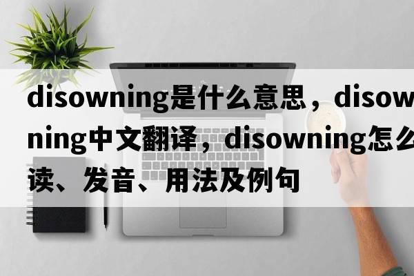 disowning是什么意思，disowning中文翻譯，disowning怎么讀、發(fā)音、用法及例句