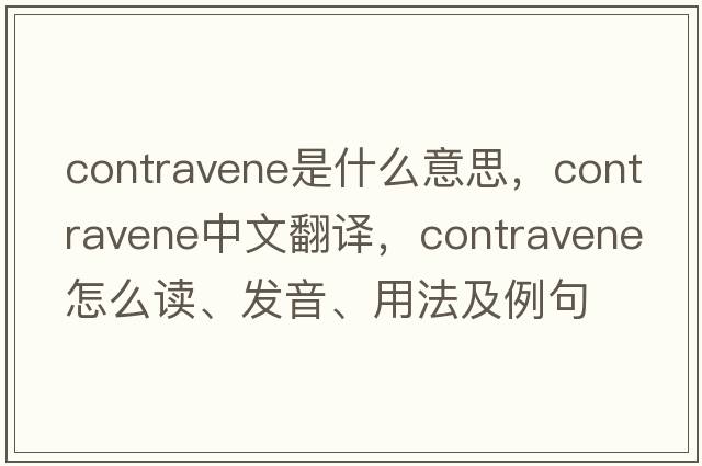 contravene是什么意思，contravene中文翻譯，contravene怎么讀、發(fā)音、用法及例句