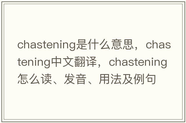 chastening是什么意思，chastening中文翻譯，chastening怎么讀、發(fā)音、用法及例句