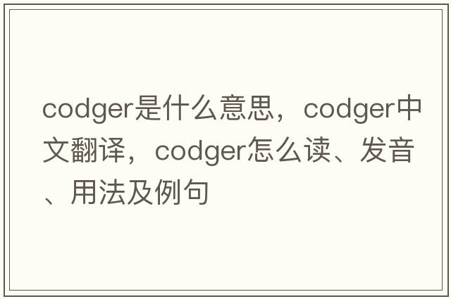 codger是什么意思，codger中文翻譯，codger怎么讀、發(fā)音、用法及例句