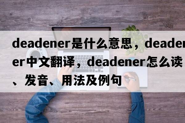 deadener是什么意思，deadener中文翻譯，deadener怎么讀、發(fā)音、用法及例句