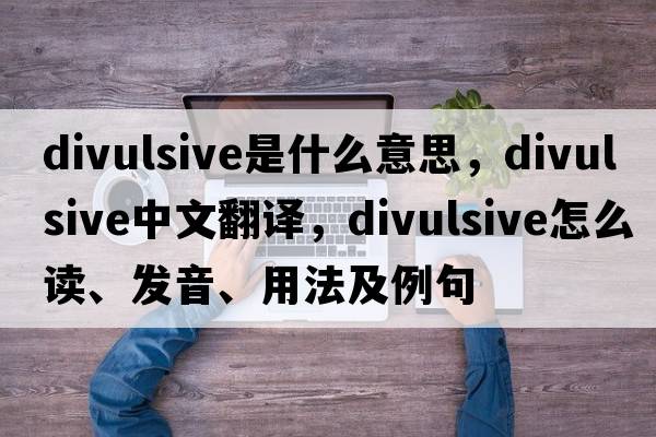divulsive是什么意思，divulsive中文翻譯，divulsive怎么讀、發(fā)音、用法及例句
