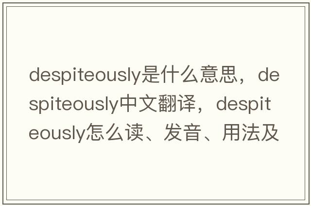 despiteously是什么意思，despiteously中文翻譯，despiteously怎么讀、發(fā)音、用法及例句