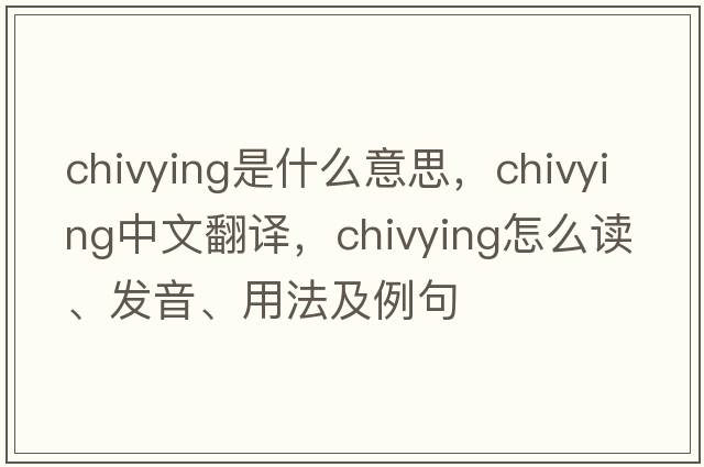 chivying是什么意思，chivying中文翻譯，chivying怎么讀、發(fā)音、用法及例句