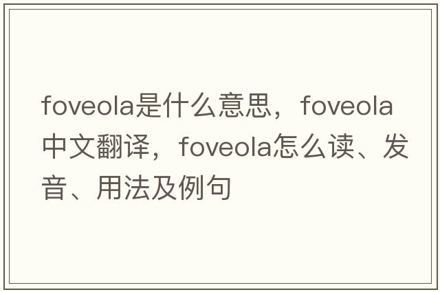 foveola是什么意思，foveola中文翻譯，foveola怎么讀、發(fā)音、用法及例句