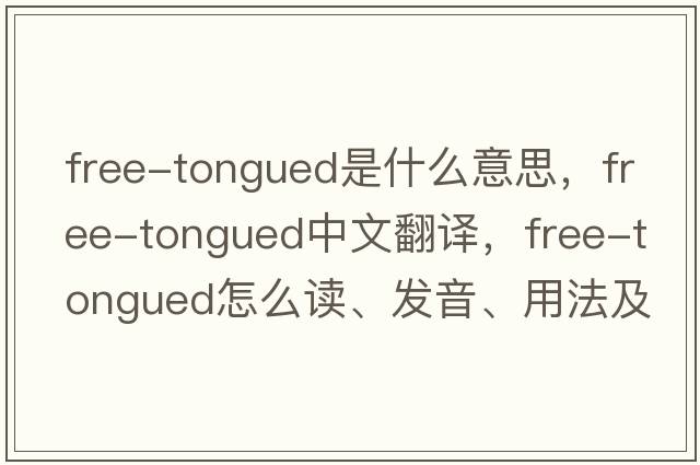 free-tongued是什么意思，free-tongued中文翻譯，free-tongued怎么讀、發(fā)音、用法及例句