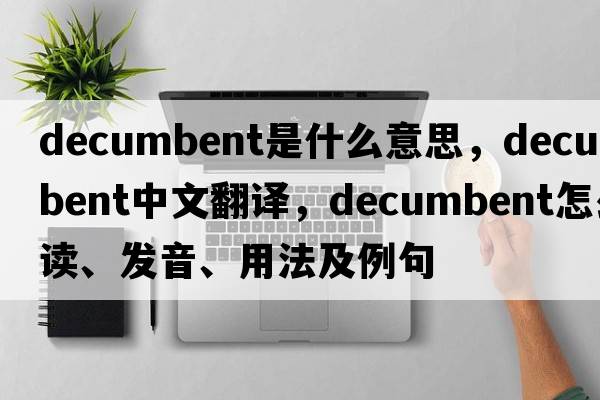 decumbent是什么意思，decumbent中文翻譯，decumbent怎么讀、發(fā)音、用法及例句