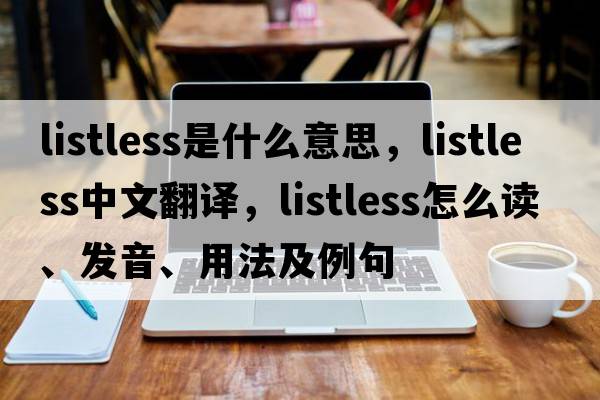 listless是什么意思，listless中文翻譯，listless怎么讀、發(fā)音、用法及例句