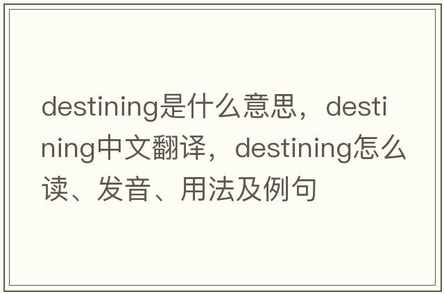 destining是什么意思，destining中文翻譯，destining怎么讀、發(fā)音、用法及例句