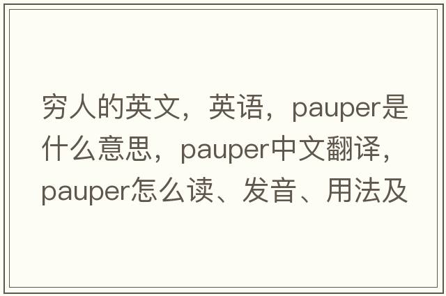 窮人的英文，英語(yǔ)，pauper是什么意思，pauper中文翻譯，pauper怎么讀、發(fā)音、用法及例句