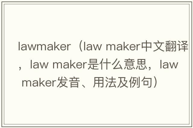 lawmaker（law maker中文翻譯，law maker是什么意思，law maker發(fā)音、用法及例句）