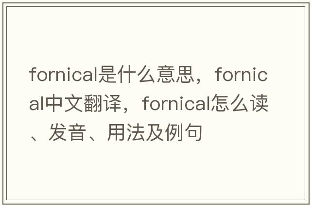fornical是什么意思，fornical中文翻譯，fornical怎么讀、發(fā)音、用法及例句