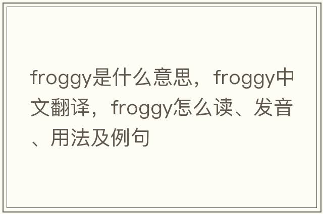froggy是什么意思，froggy中文翻譯，froggy怎么讀、發(fā)音、用法及例句