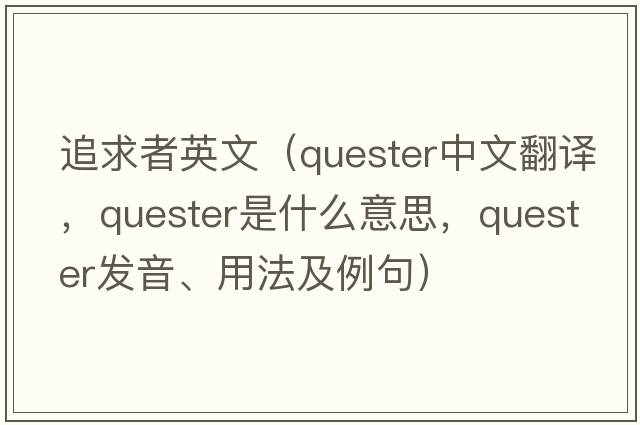 追求者英文（quester中文翻譯，quester是什么意思，quester發(fā)音、用法及例句）