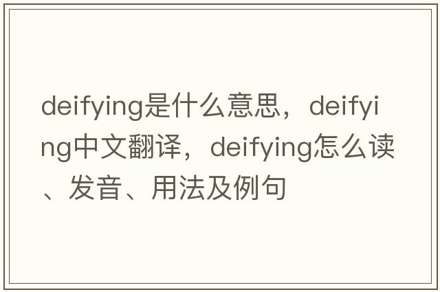 deifying是什么意思，deifying中文翻譯，deifying怎么讀、發(fā)音、用法及例句