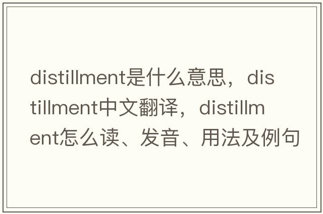distillment是什么意思，distillment中文翻譯，distillment怎么讀、發(fā)音、用法及例句