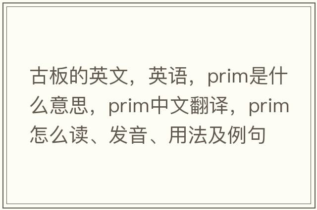 古板的英文，英語(yǔ)，prim是什么意思，prim中文翻譯，prim怎么讀、發(fā)音、用法及例句