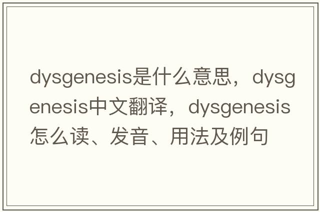 dysgenesis是什么意思，dysgenesis中文翻譯，dysgenesis怎么讀、發(fā)音、用法及例句