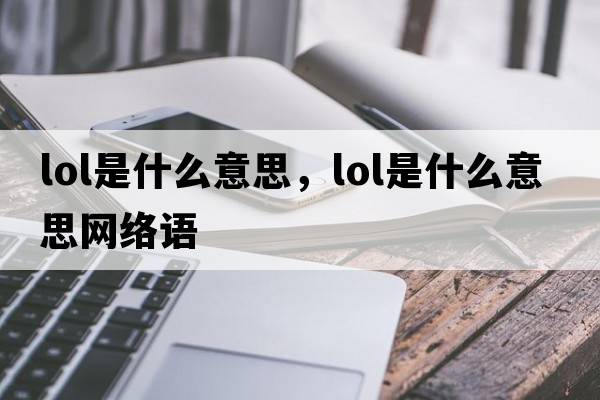 lol是什么意思，lol是什么意思網(wǎng)絡(luò )語(yǔ)