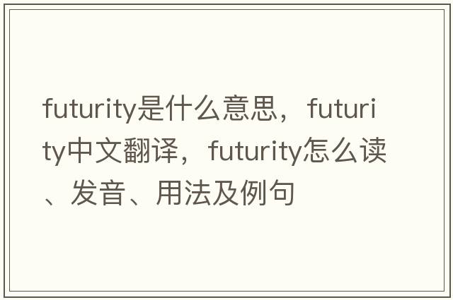 futurity是什么意思，futurity中文翻譯，futurity怎么讀、發(fā)音、用法及例句
