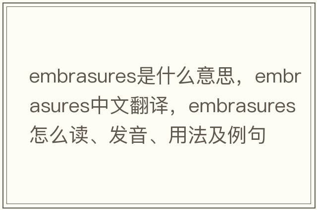 embrasures是什么意思，embrasures中文翻譯，embrasures怎么讀、發(fā)音、用法及例句