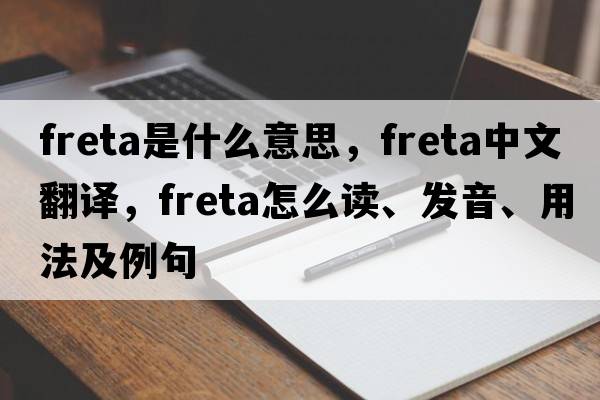freta是什么意思，freta中文翻譯，freta怎么讀、發(fā)音、用法及例句