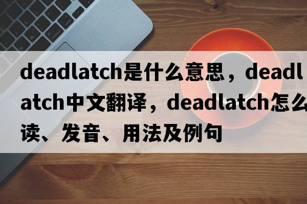 deadlatch是什么意思，deadlatch中文翻譯，deadlatch怎么讀、發(fā)音、用法及例句