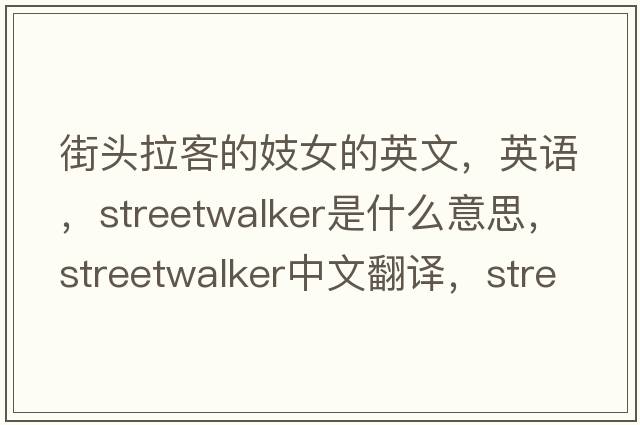 街頭拉客的妓女的英文，英語(yǔ)，streetwalker是什么意思，streetwalker中文翻譯，streetwalker怎么讀、發(fā)音、用法及例句