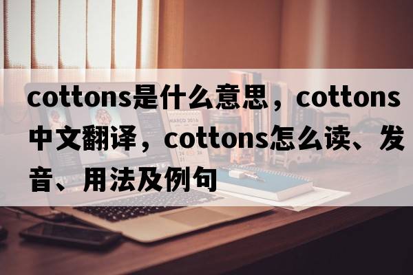 cottons是什么意思，cottons中文翻譯，cottons怎么讀、發(fā)音、用法及例句