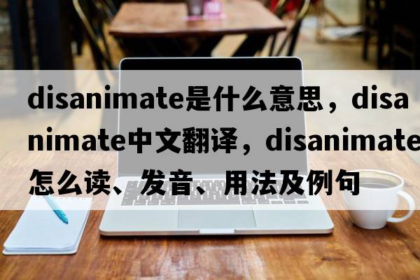 disanimate是什么意思，disanimate中文翻譯，disanimate怎么讀、發(fā)音、用法及例句