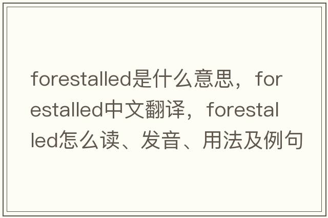 forestalled是什么意思，forestalled中文翻譯，forestalled怎么讀、發(fā)音、用法及例句