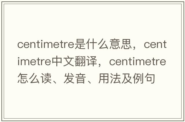 centimetre是什么意思，centimetre中文翻譯，centimetre怎么讀、發(fā)音、用法及例句
