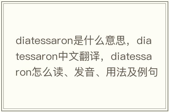 diatessaron是什么意思，diatessaron中文翻譯，diatessaron怎么讀、發(fā)音、用法及例句