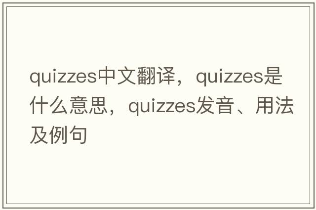 quizzes中文翻譯，quizzes是什么意思，quizzes發(fā)音、用法及例句