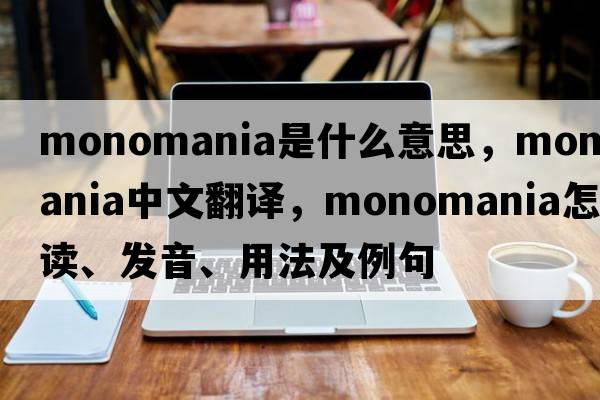 monomania是什么意思，monomania中文翻譯，monomania怎么讀、發(fā)音、用法及例句