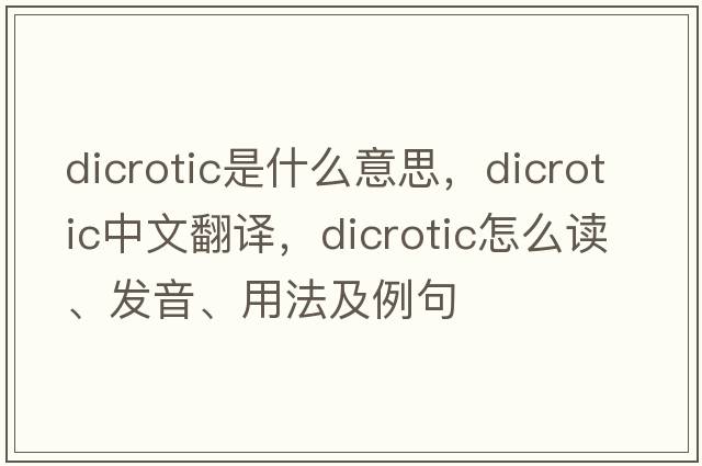 dicrotic是什么意思，dicrotic中文翻譯，dicrotic怎么讀、發(fā)音、用法及例句