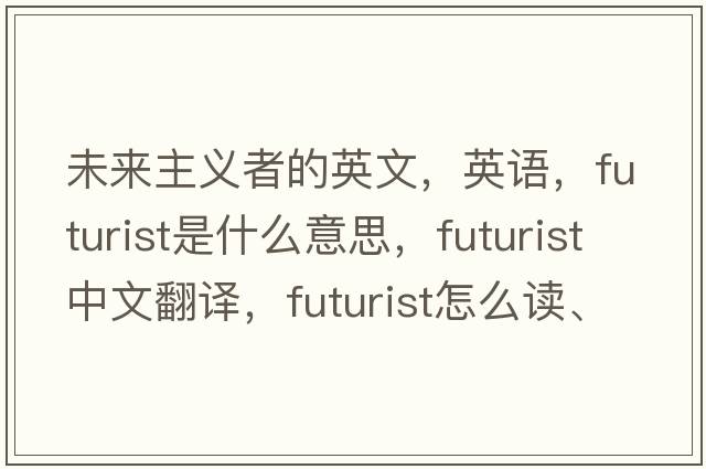 未來(lái)主義者的英文，英語(yǔ)，futurist是什么意思，futurist中文翻譯，futurist怎么讀、發(fā)音、用法及例句
