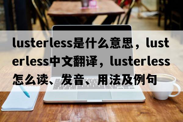 lusterless是什么意思，lusterless中文翻譯，lusterless怎么讀、發(fā)音、用法及例句