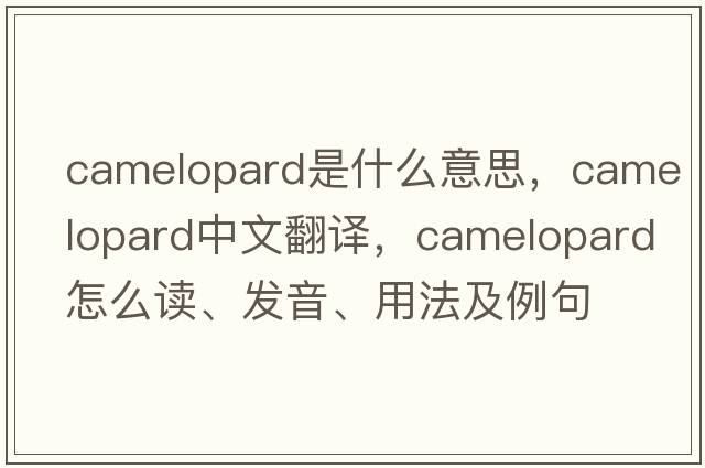 camelopard是什么意思，camelopard中文翻譯，camelopard怎么讀、發(fā)音、用法及例句
