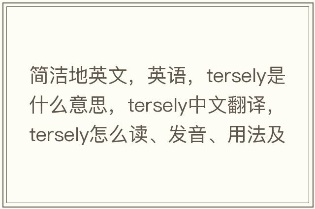 簡(jiǎn)潔地英文，英語(yǔ)，tersely是什么意思，tersely中文翻譯，tersely怎么讀、發(fā)音、用法及例句