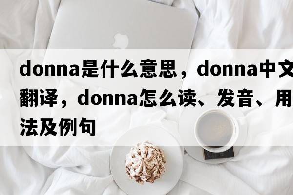donna是什么意思，donna中文翻譯，donna怎么讀、發(fā)音、用法及例句