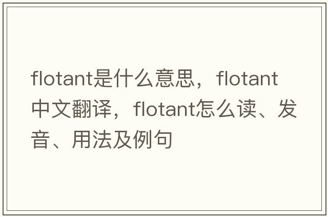 flotant是什么意思，flotant中文翻譯，flotant怎么讀、發(fā)音、用法及例句